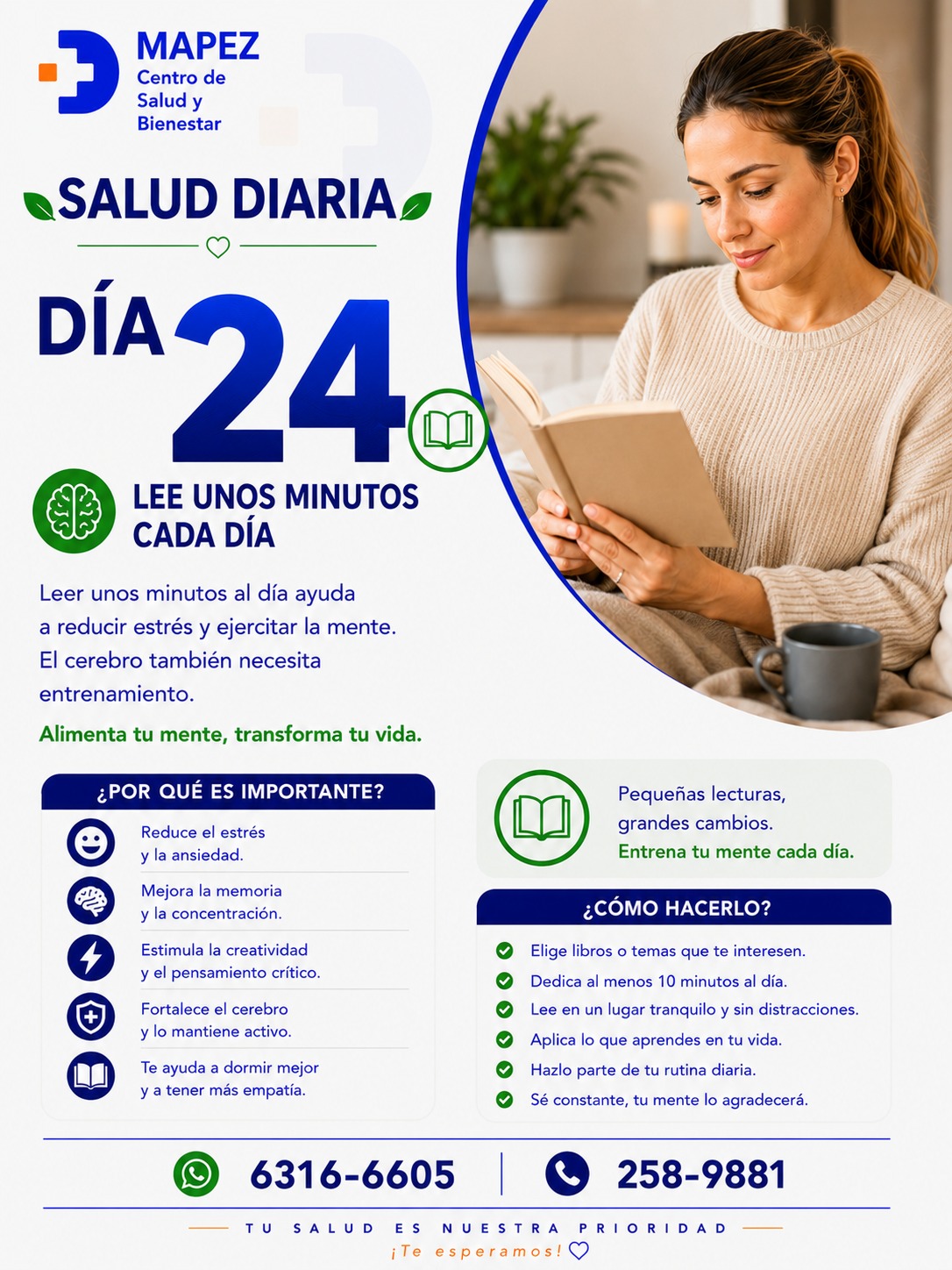 Alimenta tu mente, transforma tu vida. 📚✨

Muchas veces nos preocupamos por ejercitar el cuerpo, pero nos olvidamos de que el cerebro también necesita entrenamiento diario. No necesitas pasar horas enteras con un libro; incorporar pequeñas lecturas todos los días es un hábito sencillo con un impacto gigante en tu bienestar.

En el Día 24 de Salud Diaria, en MAPEZ Centro de Salud y Bienestar, te recordamos que pequeñas lecturas traen grandes cambios. Regálate unos minutos hoy para desconectar del ruido y conectar contigo mismo. ¡Entrena tu mente cada día! 🧠🌿

🔍 ¿Por qué es importante leer unos minutos al día?

🧘‍♀️ Reduce el estrés: Es una de las formas más rápidas y efectivas para disminuir la ansiedad y relajar el sistema nervioso.

🧠 Mejora la memoria: Estimula tus funciones cognitivas, manteniendo tu mente ágil, concentrada y activa.

💡 Estimula la creatividad: Despierta tu imaginación, enriquece tu vocabulario y amplía tu pensamiento crítico.

🛡️ Fortalece el cerebro: Actúa como un escudo protector para mantener tu salud cerebral joven por más tiempo.

💤 Te ayuda a dormir mejor: Es el aliado perfecto para relajar la mente antes de acostarte y disfrutar de un descanso reparador.

#Mapez #SaludDiaria #EntrenaTuMente #HabitoDeLectura #SaludCognitiva #BienestarYSalud #CuidadoMental #LaChorrera #SaludPanama #MenteSanaCuerpoSano #PequeñosHabitos #PazMental #LecturaSaludable