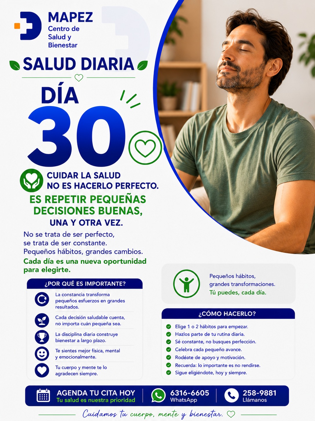 No se trata de ser perfecto, se trata de ser constante. Cada día es una nueva oportunidad para elegirte. 💚✨

¡Llegamos al final de nuestro mes de Salud Diaria! Durante estos 30 días, hemos aprendido que el verdadero bienestar no nace de cambios radicales ni de metas imposibles. La salud real se construye con las pequeñas decisiones que tomamos en nuestro día a día.

En el Día 30 de Salud Diaria, en MAPEZ Centro de Salud y Bienestar, te recordamos que cuidar de ti es un camino de constancia, no de perfección. Pequeños hábitos, grandes transformaciones. Tú puedes, cada día. 🧠🌱

🔍 ¿Por qué es importante recordar esto?

🔄 La constancia transforma: Tus pequeños esfuerzos acumulados se convierten en grandes e increíbles resultados a largo plazo.

🌱 Cada decisión cuenta: No importa cuán pequeño sea el cambio, todo suma a favor de tu organismo.

🏆 Disciplina con amor: La constancia diaria es la que verdaderamente construye un bienestar sólido y duradero.

🥰 Bienestar integral: Te empiezas a sentir mucho mejor a nivel físico, mental y emocional, libre de presiones.

❤️ Agradecimiento interno: Tu cuerpo y tu mente te devuelven el cuidado en forma de vitalidad y paz.

#Mapez #SaludDiaria #EfectoCompuesto #HabitosSaludables #CuidadoPersonal #Constancia #BienestarYSalud #LaChorrera #SaludPanama #MenteSanaCuerpoSano #PequeñosHabitos #CierreDeMes #EstiloDeVidaSano